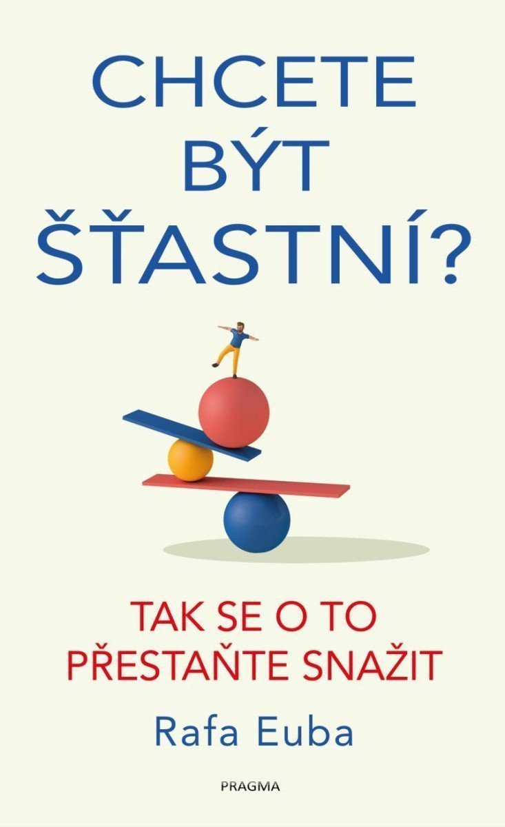 Chcete být šťastní Tak se o to přestaňte snažit – Euba Rafa