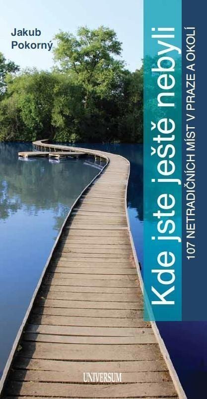 Kde jste ještě nebyli - 107 netradičních míst v Praze a okolí – Pokorný Jakub
