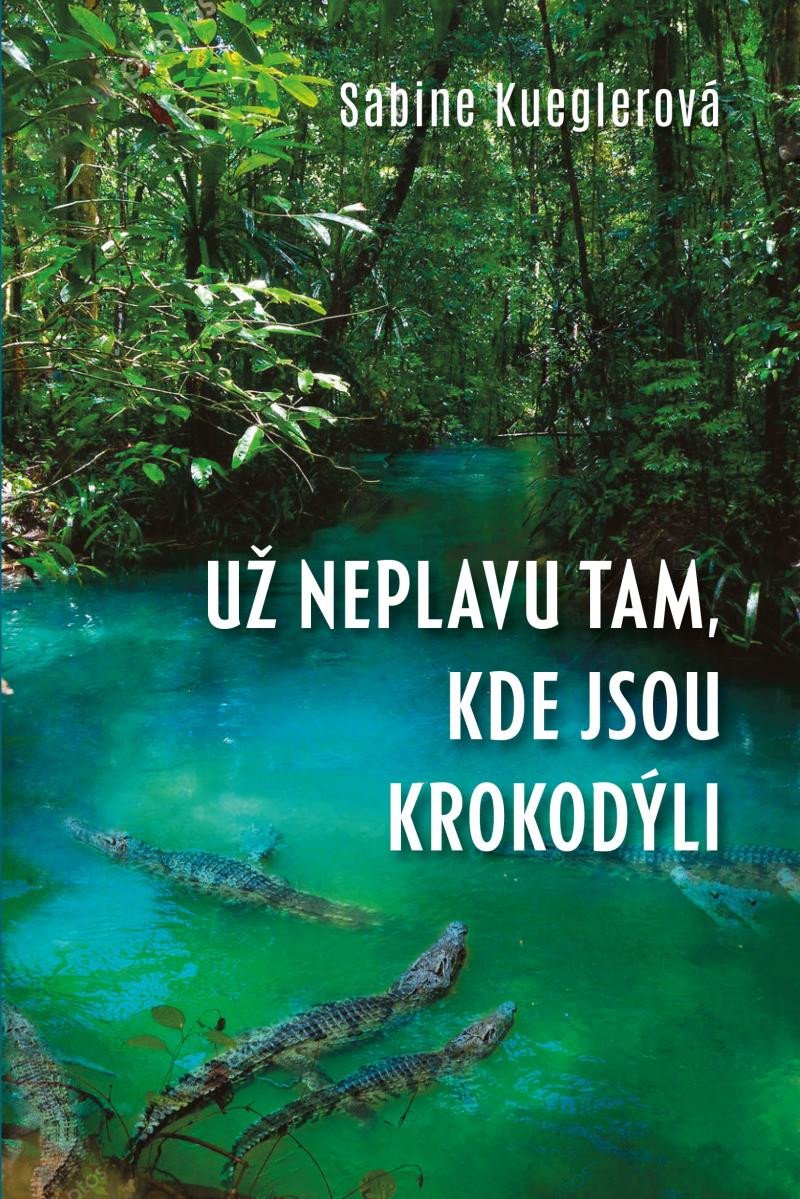 Už neplavu tam kde jsou krokodýli – Kueglerová Sabine