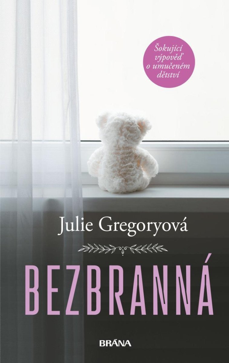 Bezbranná - Šokující výpověď o umučeném dětství – Gregoryová Julie