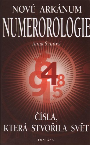 Nové arkánum numerologie - Čísla která stvořila svět – Šanová Anna