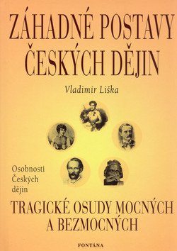 Záhadné postavy českých dějin - Tragické osudy mocných a bezmocných – Liška Vladimír