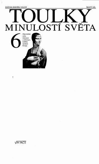 Toulky minulostí světa 6 - Objevitelské cesty renesance a reformace kolébka moderní Evropy – kolektiv autorů