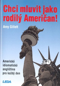 Chci mluvit jako rodilý Američan! - Amerikcá idiomatická angličtina pro každý den – Gillett Amy (2004)