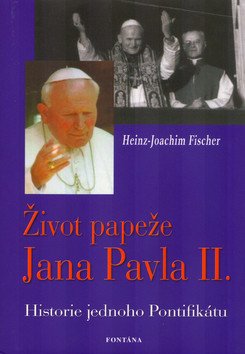 Život papeže Jana Pavla II - Historie jednoho Pontifikátu – Fischer Hans-Joachim