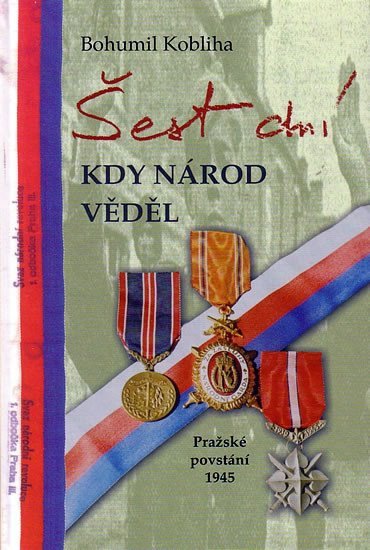 Šest dní kdy národ věděl - Pražské povstání 1945 – Kobliha Bohumil