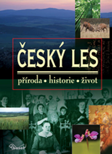Český les – příroda historie život – group of authors