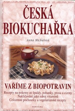 Česká biokuchařka - Vaříme z biopotravin – Michalová Anna