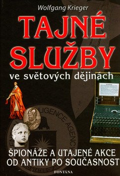 Tajné služby ve světových dějinách - Špionáže a utajené akce od antiky po současnost – Krieger Wolfgang