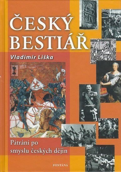 Český bestiář - Pátraní po smyslu českých dějin – Liška Vladimír
