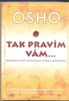 Tak pravím vám Rozpravy nad mystickými výroky Ježíšovými – Osho