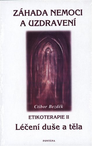 Záhada nemoci a uzdravení - Etikoterapie II – Bezděk Ctibor