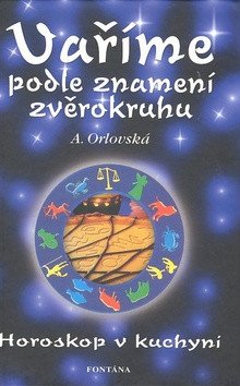 Vaříme podle znamení zvěrokruhu - Horoskop v kuchyni – Orlovská A