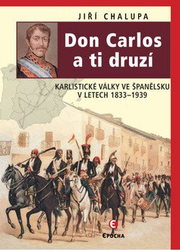 Don Carlos a ti druzí - Karlistické války ve Španělsku v letech 1833-1939 – Chalupa Jiří