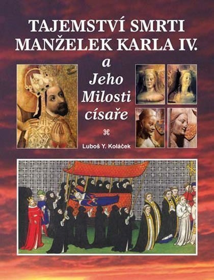 Tajemství smrti manželek Karla IV – Koláček Luboš Y