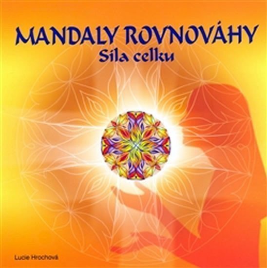 Mandaly rovnováhy - Síla celku – Hrochová Lucie