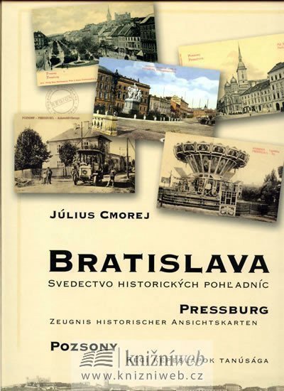 Bratislava - Svedectvo historických pohladníc slovenskyněmeckymaďarsky – Cmorej Július