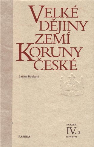 Velké dějiny zemí Koruny české IVa 1310-1402 – Bobková Lenka