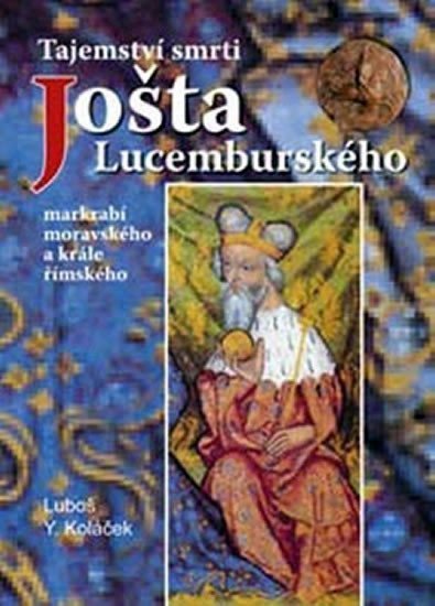 Tajemství smrti Jošta Lucemburského – Koláček Luboš Y