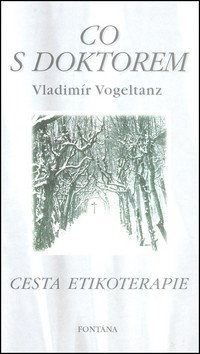 Co s doktorem - Cesta etikoterapie – Vogeltanz Vladimír