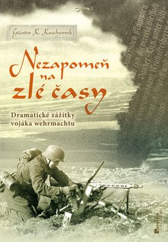 Nezapomeň na zlé časy - Dramatické zážitky frontového vojáka – Koschorek Günter K. (2010)