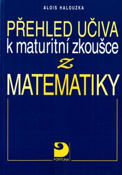 Přehled učiva k maturitní zkoušce z matematiky – Halouzka Alois