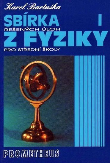 Sbírka řešených úloh z fyziky pro střední školy I - Mechanika – Bartuška Karel