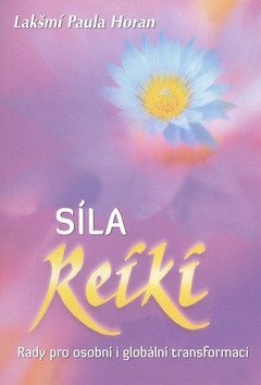 Síla reiki - Rady pro osobní i globální transformaci – Lakšmí Paula Horan