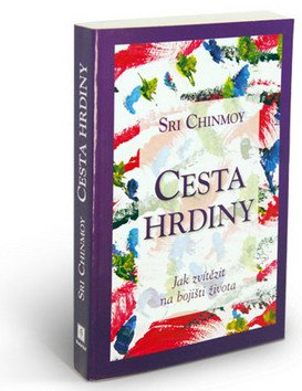Cesta hrdiny - Jak zvítězit na bojišti života – Chinmoy Sri