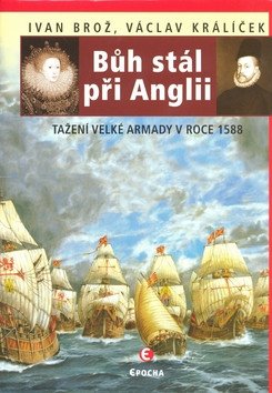 Bůh stál při Anglii - Tažení velké Armady 1588 – Brož Ivan (2010)