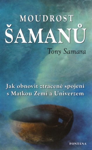 Moudrost šamanů - Jak obnovit ztracené spojení s Matkou Zemí a Universem – Samara Tony