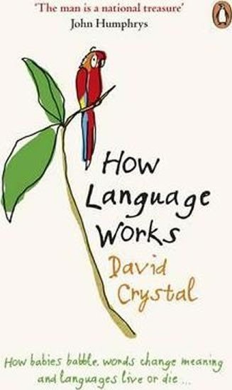 How Language Works How Babies Babble Words Change Meaning and Languages Live or Die – Crystal David