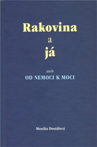 Rakovina a já aneb od nemoci k moci – Dostálová Monika