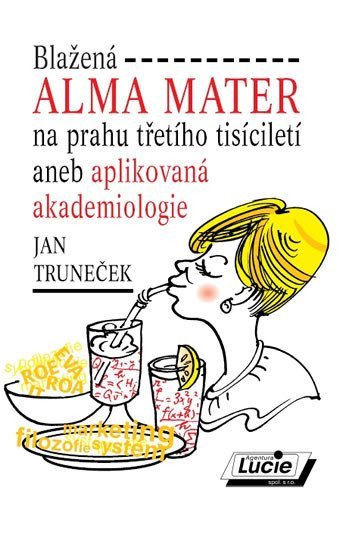 Blažená Alma Mater na prahu třetího tisíciletí aneb aplikovaná akademiologie – Truneček Jan