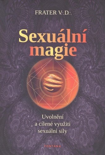 Sexuální magie - Uvolnění a cílené využití sexuální sily – Frater V D