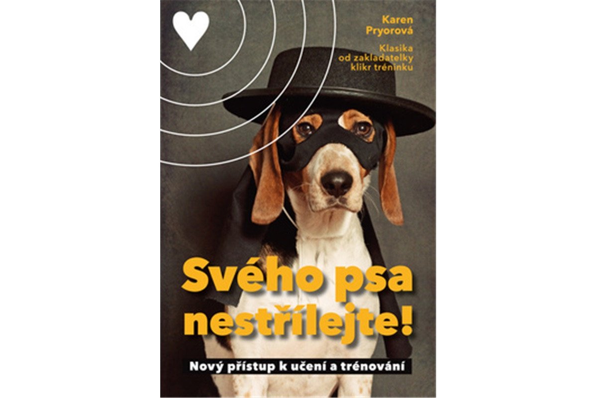 Svého psa nestřílejte - Nový přístup k učení a trénování – Pryor Karen