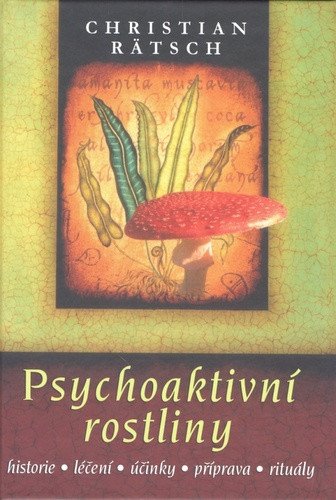 Psychoaktivní rostliny * historie * léčení * účinky * příprava * rituály – Rätsch Christian (2011)