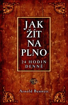 Jak žít naplno 24 hodin denně – Bennett Arnold