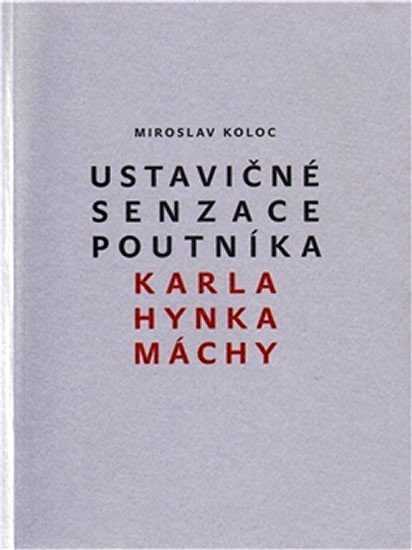Ustavičné senzace poutníka Karla Hynka Máchy – Koloc Miroslav