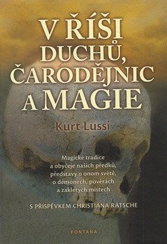 V říši duchů čarodějnic a magie - Magické tradice a obyčeje našich předků představy o onom světě o démonech pověrách a zakletých místech – Lussi Kurt