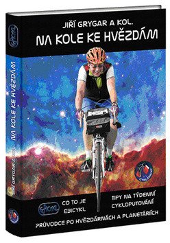 Na kole ke hvězdám - Co to je Ebicykl Tipy na týdenní cykloputování Průvodce po hvězdárnách a planetáriích – Grygar Jiří