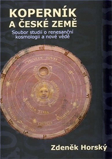 Koperník a české země - Soubor studií o renesanční kosmologii a nové vědě – Horský Zdeněk
