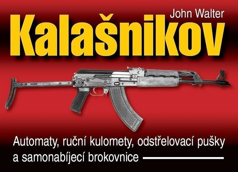 Kalašnikov - Automaty ruční kulomety odstřelovací pušky a samonabíjecí brokovnice - 2 vydání – Walter John