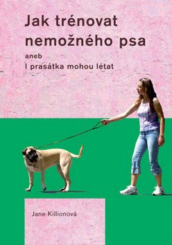 Jak trénovat nemožného psa – Killionová Jane