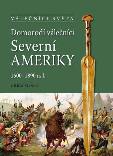 Domorodí válečníci Severní Ameriky 1500-1890 nl – McNab Chris