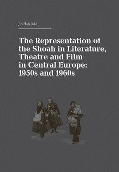 The Representation of the Shoah in Literature Theatre and Film in Central Europe 1950s and 1960s – Holý Jiří