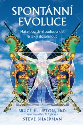 Spontánní evoluce - Naše pozitivní budoucnost a jak jí dosáhnout – Lipton Bruce H