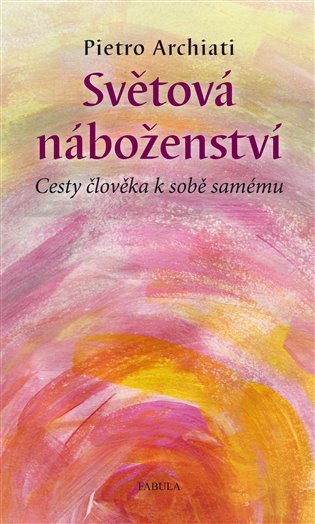 Světová náboženství - Cesty člověka k sobě samému – Archiati Pietro