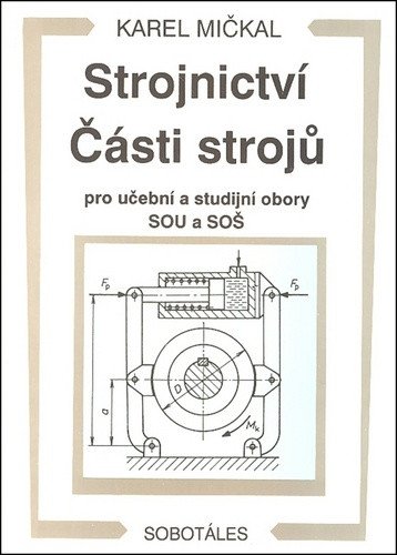 Strojnictví Části strojů - pro učební a studijní obory SOU a SOŠ – Mičkal Karel