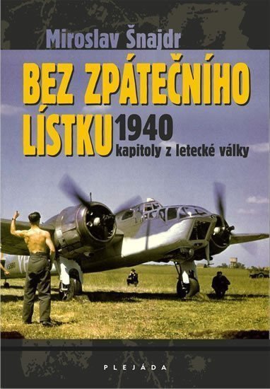Bez zpátečního lístku 1940 - kapitoly z letecké války – Šnajdr Miroslav